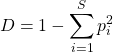 \[D = 1 - \sum_{i=1}^{S}p_i^2\]